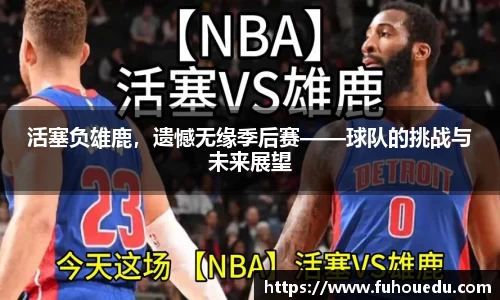 活塞负雄鹿，遗憾无缘季后赛——球队的挑战与未来展望