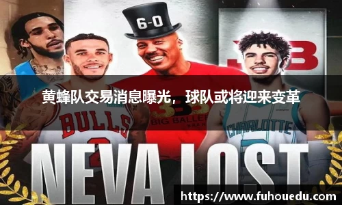 黄蜂队交易消息曝光，球队或将迎来变革
