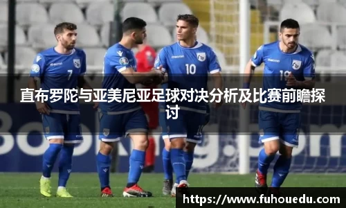 直布罗陀与亚美尼亚足球对决分析及比赛前瞻探讨